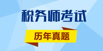 2017年稅務(wù)師沖刺你一定要做的《稅法二》歷年試題