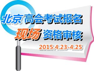 2015北京高級(jí)會(huì)計(jì)師考試報(bào)名現(xiàn)場(chǎng)資格審核時(shí)間4月23-25日