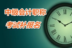 安徽安慶2015年中級會(huì)計(jì)職稱考試補(bǔ)報(bào)名時(shí)間6月12-17日