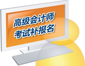 江西省2015高級會(huì)計(jì)師考試補(bǔ)報(bào)名6月12-16日