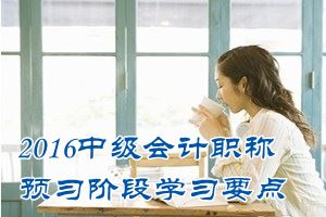 2016中級(jí)會(huì)計(jì)職稱《中級(jí)會(huì)計(jì)實(shí)務(wù)》預(yù)習(xí)