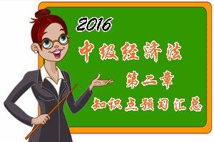 2016中級會(huì)計(jì)職稱《經(jīng)濟(jì)法》第二章知識點(diǎn)預(yù)習(xí)匯總