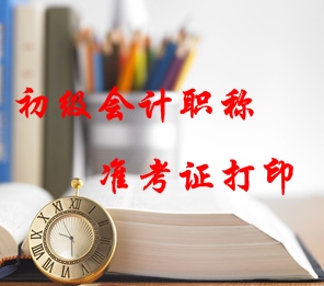 2016年初級會計職稱準(zhǔn)考證打印時間