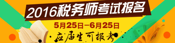 2016年稅務(wù)師考試報(bào)名時(shí)間5月25日-6月25日