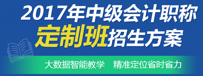 2017年中級會計職稱考試網(wǎng)上輔導(dǎo)“定制班”招生方案