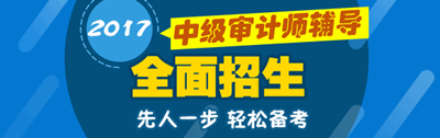 2017年中級(jí)審計(jì)師考試輔導(dǎo)招生方案