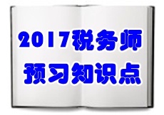 2017稅務(wù)師《涉稅服務(wù)相關(guān)法律》預(yù)習(xí)知識點