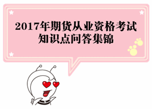 2017年期貨從業(yè)資格考試各科目知識點問答集錦