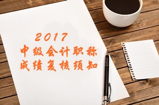 2017年中級會計職稱考試成績復(fù)核須知