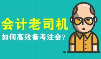 會(huì)計(jì)老司機(jī)如何備考注冊(cè)會(huì)計(jì)師？