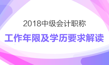 2018年中級會(huì)計(jì)職稱報(bào)考工作年限及學(xué)歷要求解讀