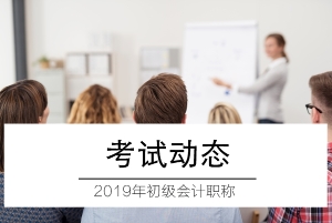 2019年初級會計職稱考試動態(tài)4