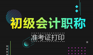 2019年重慶初級會計考試什么時候打印準(zhǔn)考證