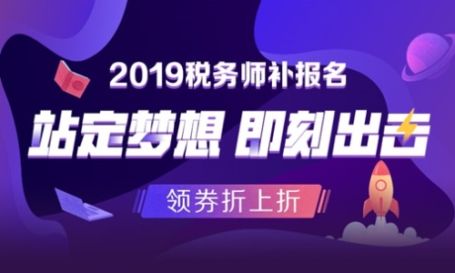 2019稅務(wù)師補報名 領(lǐng)券折上折