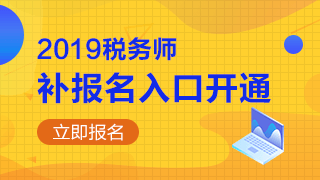 2019年稅務(wù)師補(bǔ)報(bào)名入口開(kāi)通