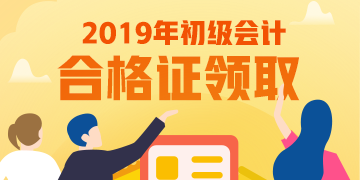 2019年江西初級會計證書領(lǐng)取時間在何時？