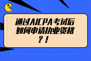 通過AICPA考試后如何申請執(zhí)業(yè)資格？！