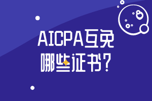 AICPA互免哪些證書(shū)？