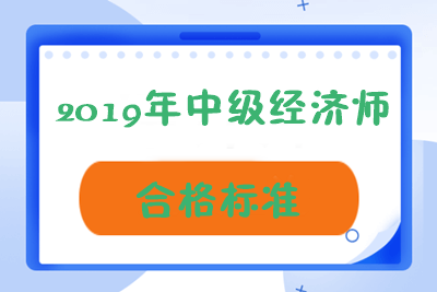 青海2019年中級經(jīng)濟師成績合格標準是多少？