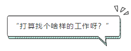 “打算找個啥樣的工作呀？”