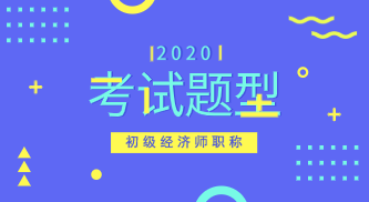 2020年初級(jí)經(jīng)濟(jì)師試題都有什么類型的？