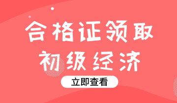 遼寧2019初級經(jīng)濟(jì)師證書領(lǐng)取時(shí)間你清楚嗎？