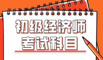 2020年初級經(jīng)濟(jì)師都考什么科目？