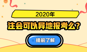 火速了解！關(guān)于2020注會報名是否可以異地報考的問答詳情