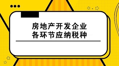 房地產(chǎn)開發(fā)企業(yè)各環(huán)節(jié)應納稅種