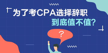 討論：為了考CPA選擇辭職值不值？