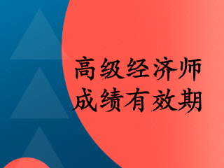 高級經(jīng)濟師2020成績有效期