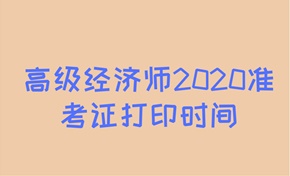 高級經(jīng)濟(jì)師2020年準(zhǔn)考證打印時間