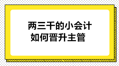 月薪兩三千的小會計如何晉升主管 實現(xiàn)職業(yè)的蛻變？