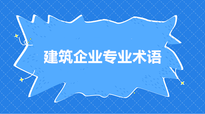 建筑施工企業(yè)常用的三個(gè)專(zhuān)業(yè)術(shù)語(yǔ) 你知道嗎？