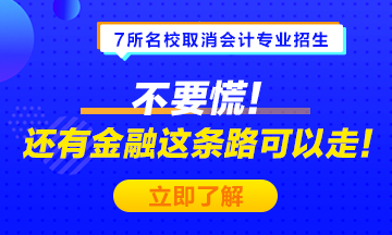 #7所名校取消會計專業(yè)招生# 不要慌！金融也是一條可選之路！