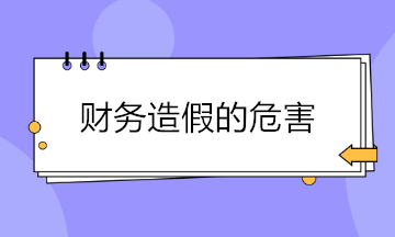 財(cái)務(wù)造假現(xiàn)象頻出 財(cái)務(wù)造假的危害有哪些？