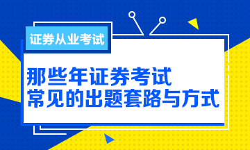 【解析】那些年證券從業(yè)考試的出題方式與套路！別掉坑！