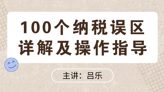 100個(gè)納稅誤區(qū)詳解及操作指導(dǎo)送給你！