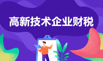 高新技術(shù)企業(yè)有什么稅收優(yōu)惠政策？一文匯總！