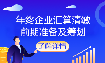 企業(yè)馬上匯算清繳了，該做什么準(zhǔn)備？