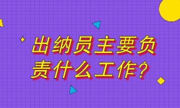 出納員主要負(fù)責(zé)什么工作？