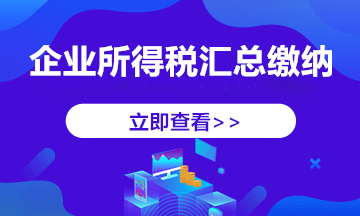 跨地區(qū)經(jīng)營(yíng)，企業(yè)所得稅匯總納稅如何做？今天帶你學(xué)明白！ 