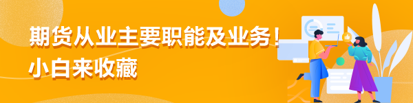 期貨從業(yè)主要職能及業(yè)務(wù)！小白來收藏