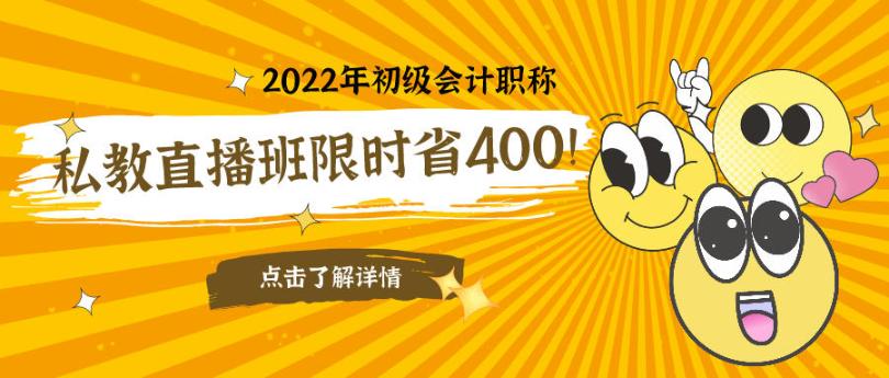 立減400元！2022初級會計私教直播班限時鉅惠！早買更實惠！