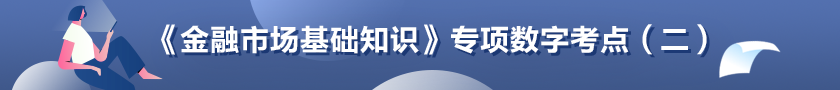 《金融市場基礎(chǔ)知識》專項數(shù)字考點（二）