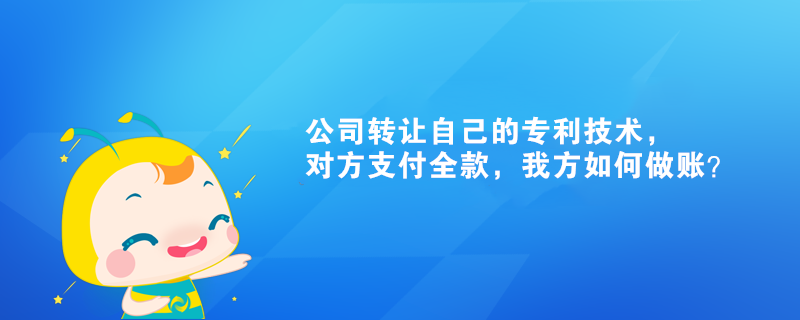 公司轉(zhuǎn)讓自己的專利技術(shù)，對方支付全款，我方如何做賬？