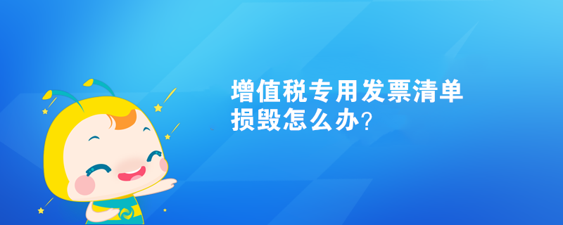 增值稅專用發(fā)票清單損毀怎么辦？