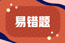 2022年注會(huì)《稅法》基礎(chǔ)階段易混易錯(cuò)題