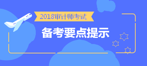 劃重點！2018中級審計師考前《審計專業(yè)相關(guān)知識》備考要點提示 