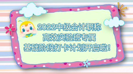 2022中級會(huì)計(jì)高效實(shí)驗(yàn)班專享 快來堅(jiān)持打卡 每天進(jìn)步一點(diǎn)點(diǎn)！